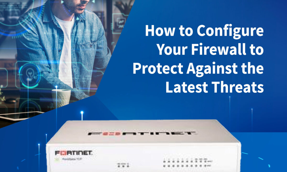 How to Configure Your Firewall to Protect Against the Latest Threats